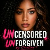 Podcast Uncensored and Unforgiven by Caroline