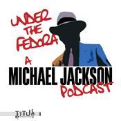 Podcast Under The Fedora: A Michael Jackson Podcast