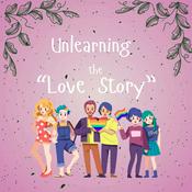 Podcast Unlearning the Love Story