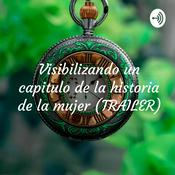 Podcast Visibilizando un capitulo de la historia de la mujer (TRAILER)
