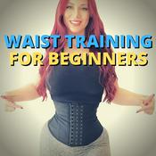 Podcast Waist Training for Beginners