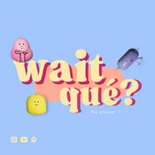 Podcast Wait, qué?