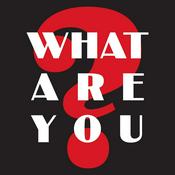 Podcast What Are You?