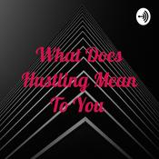 Podcast What Does Hustling Mean To You