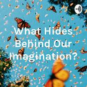 Podcast What Hides Behind Our Imagination?