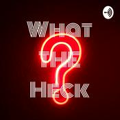 Podcast What THE Heck The PODCAST