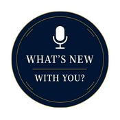 Podcast What's New With You?