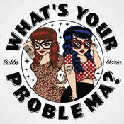 Podcast What's Your Problema? with Babbs and Maria