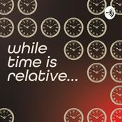 Podcast While Time is Relative