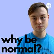 Podcast Why Be Normal?