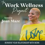 Podcast The Work Wellness Project: Reinvent Your Relationship with Work