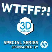 Podcast WTFFF?! 3D Printing Podcast: Digital Manufacturing From Design to Print