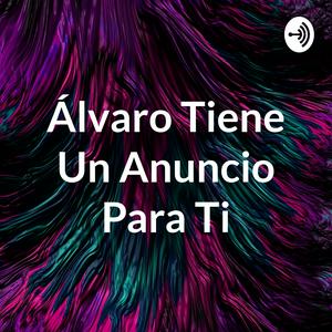 Escucha Álvaro Tiene Un Anuncio Para Ti en la aplicación