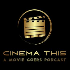Cinema This: A Movie Goers Podcast