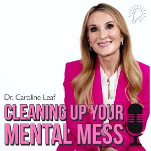 Escucha CLEANING UP YOUR MENTAL MESS with Dr. Caroline Leaf en la aplicación