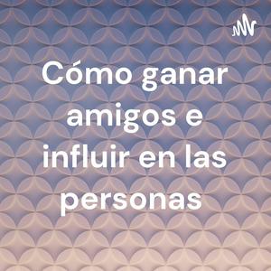 Cómo ganar amigos e influir en las personas