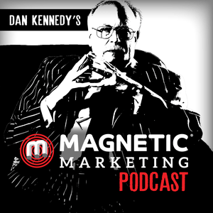 Escucha Dan Kennedy's Magnetic Marketing Podcast en la aplicación