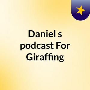 Daniel's podcast For Giraffing