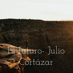 El futuro- Julio Cortázar