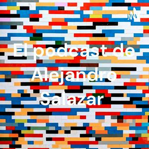 Escucha El podcast de Alejandro Salazar en la aplicación