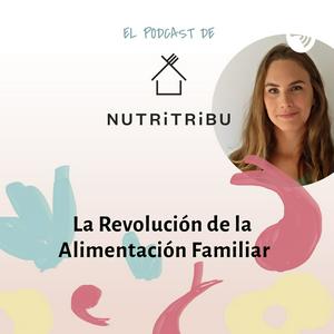 El podcast de Nutritribu. La Revolución de la Alimentación familiar.