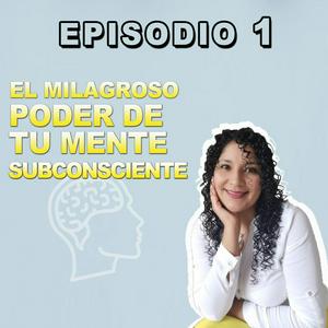 Escucha Episodio 1: El Milagroso Poder de tu Mente Subconsciente en la aplicación