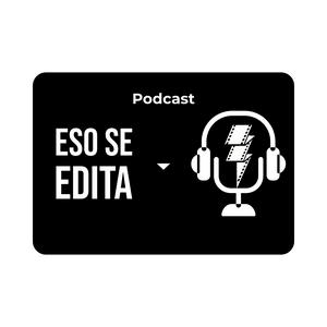 Eso Se Edita Podcast