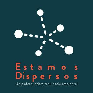 Estamos Dispersos. Un podcast sobre resiliencia ambiental