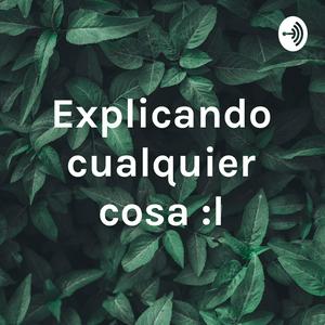 Explicando cualquier cosa :l