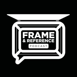 Frame &amp; Reference Podcast