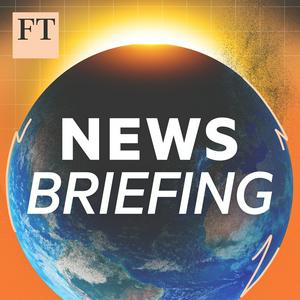 FT News Briefing