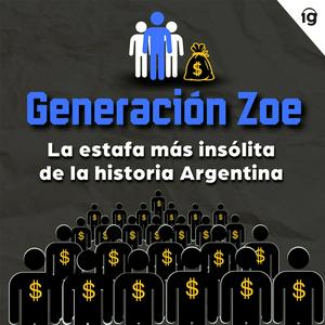 Escucha Generación Zoe: la estafa más insólita de la historia argentina en la aplicación