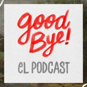 GOODBYE - EL PODCAST