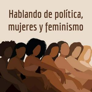 Hablando de política, mujeres y feminismo