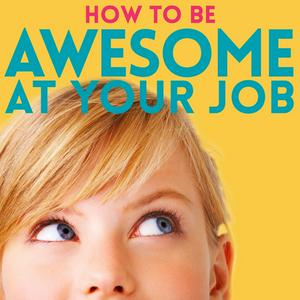 Escucha How to Be Awesome at Your Job en la aplicación