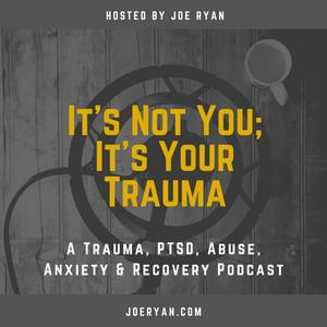 Escucha It’s Not You, It’s Your Trauma - Trauma, PTSD, Abuse, Anxiety & Recovery - Joe Ryan en la aplicación