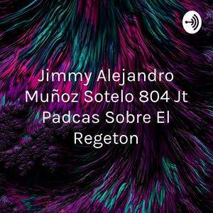 Jimmy Alejandro Muñoz Sotelo 804 Jt Padcas Sobre El Regeton
