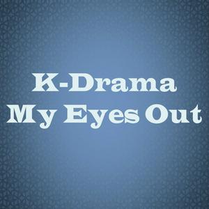 K-Drama My Eyes Out