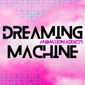 Dreaming Machine / Keyframe | An Animation & Anime Podcast