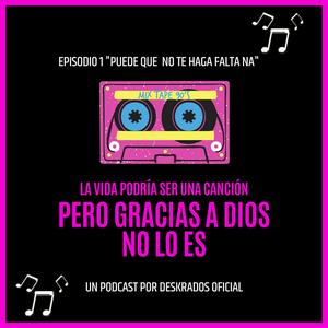 Escucha La vida podrías ser una canción, pero gracias a Dios no lo es (Deskrados Podcast) en la aplicación