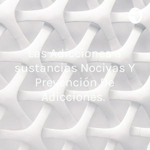 Las Adicciones a sustancias Nocivas Y Prevención De Adicciones.