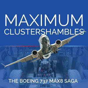 Maximum Clustershambles - The Boeing 737 MAX 8 Saga