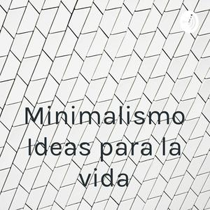 Escucha Minimalismo Ideas para la vida en la aplicación