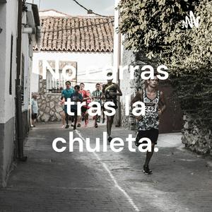 No corras tras la chuleta.