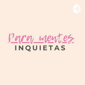 Escucha Para Mentes Inquietas - Podcast En Español en la aplicación