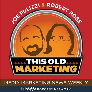 This Old Marketing - News Podcast Weekly with Joe Pulizzi and Robert Rose