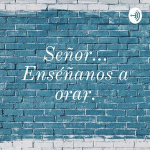 Señor... Enséñanos a orar.