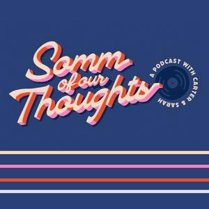 Somm Of Our Thoughts : A Wine, Food, Music, and Friends Podcast