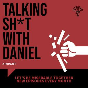 Talking Sh*t with Daniel