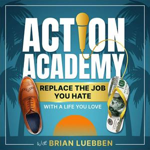 Escucha Action Academy | Replace The Job You Hate With A Life You Love en la aplicación